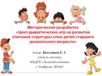 Цикл дидактических игр на развитие слоговой структуры слов детей старшего дошкольного возраста