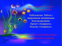 Рыболовство. Работа с природными материалами. Конструирование. Проект Аквариум 2 класс