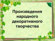 Произведения народного декоративного творчества 6 класс