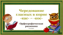 Орфографическая разминка Чередование гласных в корне -кас- – -кос- 6 класс