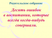 Десять ошибок в воспитании, которые все когда - нибудь совершали