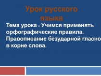 Учимся применять орфографические правила. Правописание безударной гласной в корне слова