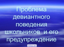 Проблема девиантного поведения школьников и его предупреждение