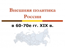 Внешняя политика России в 60-70е гг. XIX в.