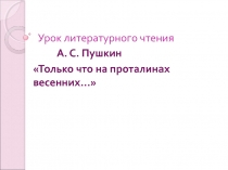 А. С. Пушкин Только что на проталинах весенних…   2 класс