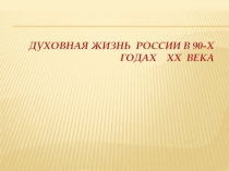 Духовная жизнь России в 90-х годах ХХ века