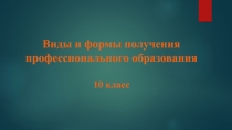 Виды и формы получения профессионального образования 10 класс