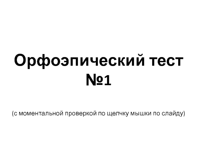 Орфоэпический тест №1(с моментальной проверкой по щелчку мышки по слайду)