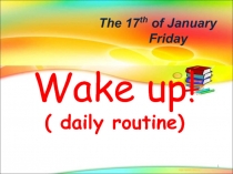 Wake up! (daily routine)