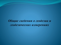 Общие сведения о геодезия и геодезические измерениях