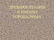 ДРЕВНЯЯ ИТАЛИЯ И НАЧАЛО ГОРОДА РИМА