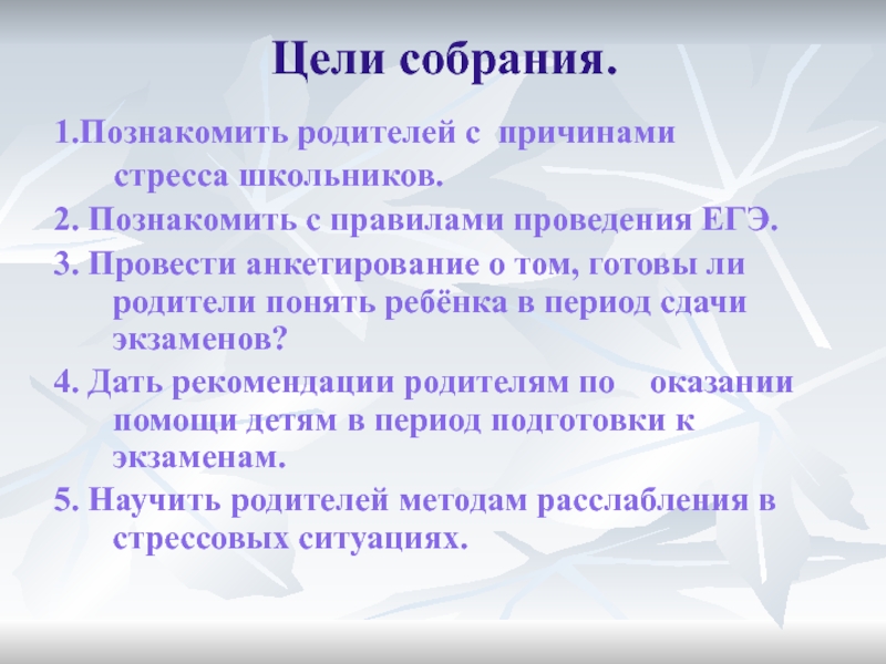 Цели собрания.1.Познакомить родителей с причинами    стресса школьников.2. Познакомить с правилами проведения ЕГЭ.3. Провести анкетирование