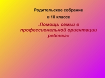 Помощь семьи в профессиональной ориентации ребенка 10 класс (родительское собрание)