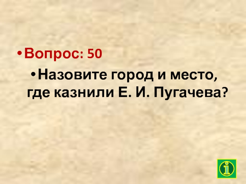 Вопрос: 50Назовите город и место, где казнили Е. И. Пугачева?