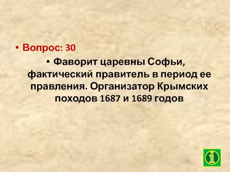 Вопрос: 30Фаворит царевны Софьи, фактический правитель в период ее правления. Организатор Крымских походов 1687 и 1689 годов