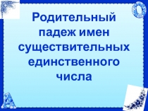 Родительный падеж имен существительных единственного числа 4 класс