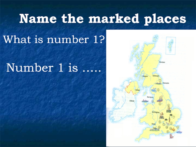 What is number 1?  Number 1 is …..Name the marked places