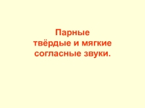 Парные твёрдые и мягкие согласные звуки