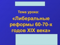 Либеральные реформы 60-70-х годов XIX века