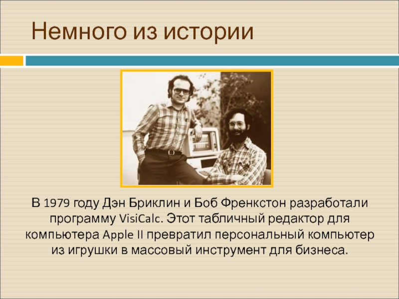 Немного из историиВ 1979 году Дэн Бриклин и Боб Френкстон разработали программу VisiCalc. Этот табличный редактор для