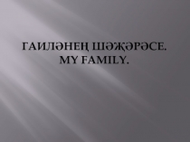 Гаиләнең шәҗәрәсе. My family 2 класс