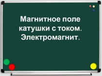 Магнитное поле катушки с током. Электромагнит