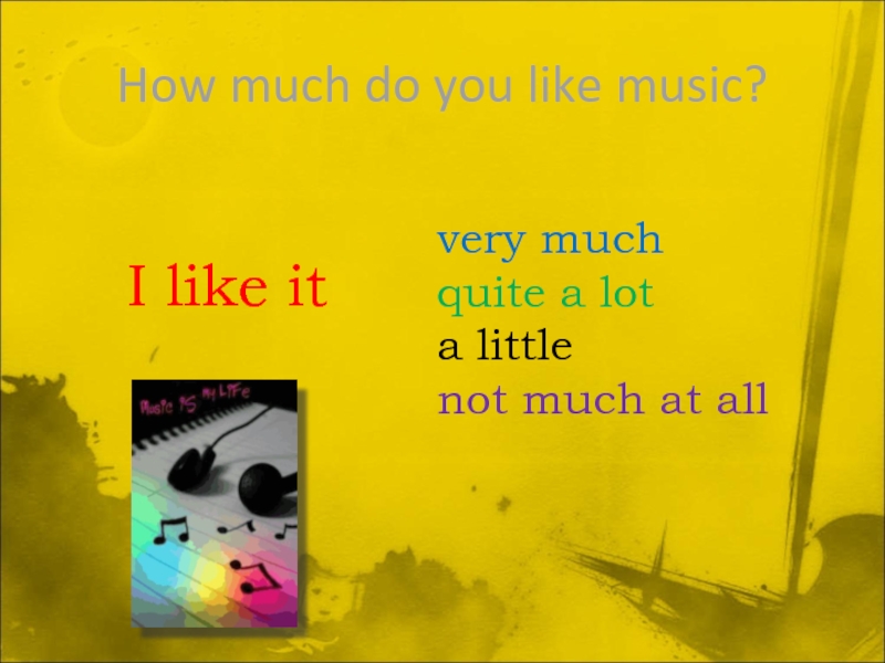 How much do you like music?  I like itvery muchquite a lota littlenot much at all
