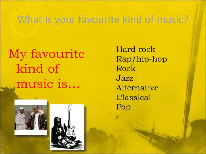 What is your favourite kind of music?My favourite kind of music is…Hard rockRap/hip-hopRockJazzAlternativeClassicalPop