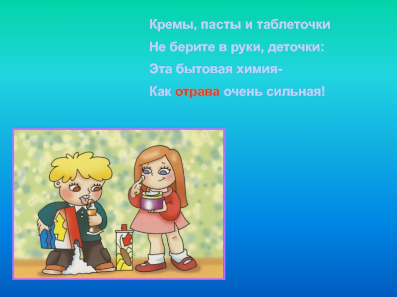 Кремы, пасты и таблеточкиНе берите в руки, деточки:Эта бытовая химия-Как отрава очень сильная!