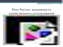 Реки России: возможности хозяйственного использования