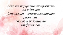 Анализ парциальных программ по области. Социально - коммуникативное развитие: способы разрешения конфликтов