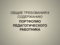 Общие требования к содержанию портфолио педагогического работника