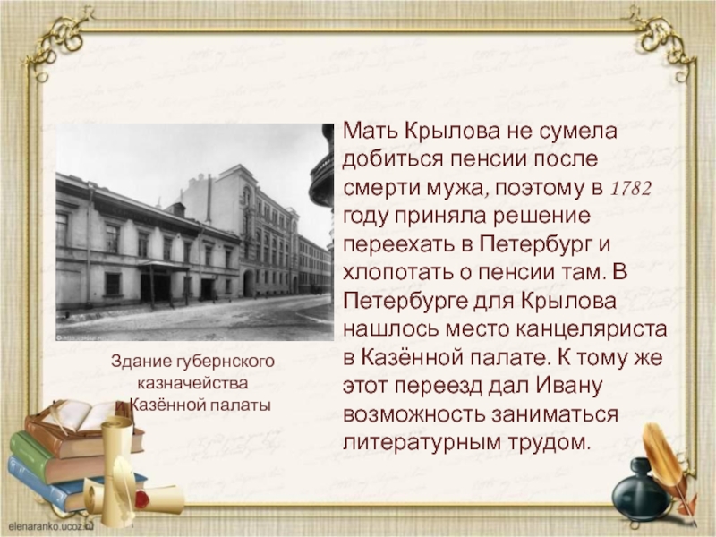 Мать Крылова не сумела добиться пенсии после смерти мужа, поэтому в 1782 году приняла решение переехать в