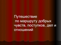 Путешествие по маршруту добрых чувств, поступков, дел и отношений