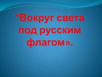 Вокруг света под русским флагом 5 класс