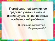 Портфолио - эффективное средство учёта и анализа индивидуально - личностных особенностей ребёнка