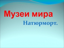 Музеи мира. Натюрморт 2-5 класс