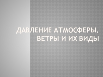 Давление атмосферы. Ветры и их виды 6 класс