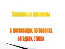 Синонимы и антонимы в пословицах, поговорках, загадках, стихах