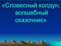 Словесный колдун, волшебный сказочник