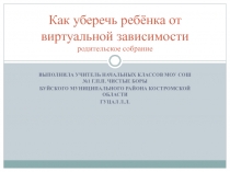 Родительское собрание Как уберечь ребёнка от виртуальной зависимости