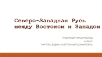 Северо-Западная Русь между Востоком и Западом 6 класс