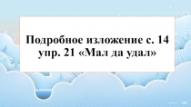 Подробное изложение с. 14 упр. 21 Мал да удал1