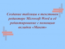 Создание таблицы в текстовом редакторе Microsoft Word и её редактирование с помощью вкладки Макет