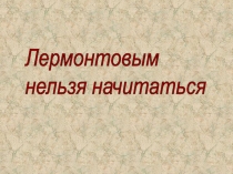 Лермонтовым нельзя начитаться 8 класс