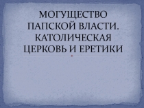 Могущество папской власти. Католическая церковь и еретики