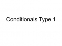 Conditionals Type 1