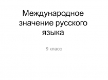 Международное значение русского языка  9  класс