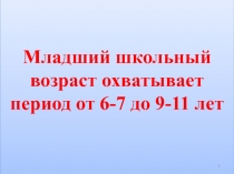 Младший школьный возраст охватывает период от 6-7 до 9-11 лет