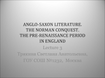 Anglo-Saxon Literature. The Norman Conquest. The Pre-Renaissance Period in England